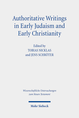 Authoritative Writings in Early Judaism and Early Christianity: Their Origin, Collection, and Meaning (Wissenschaftliche Untersuchungen zum Neuen Testament, 441)