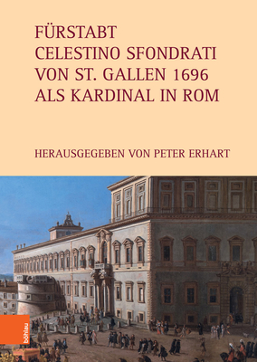 Furstabt Celestino Sfondrati Von St. Gallen 1696 ALS Kardinal in ROM (Itinera Monastica) (German Edition) [Hardcover] Beeli, Giuanna; Giordani, Federica; Heinzle, Birgit; Muller, Helena; Uiting, Christoph and Erhart, Peter