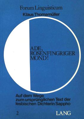 ADE, ROSENFINGRIGER MOND! Auf Dem Wege Zum Ursprnglichen Text Der Lesbischen Dichterin Sappho