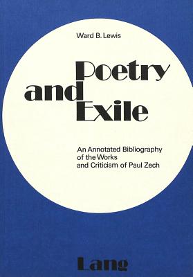 Poetry and Exile: An Annotated Bibliography of the Works and Criticism of Paul Zech (Europische Hochschulschriften / European University Studies / . Universitaires Europennes) (German Edition)