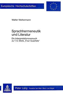 Sprachhermeneutik und Literatur: Ein Interpretationsversuch zu T.S. Eliots Four Quartets (Europische Hochschulschriften / European University . Universitaires Europennes) (German Edition)