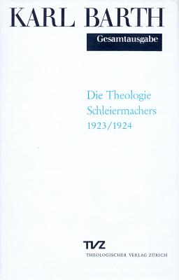 Karl Barth Gesamtausgabe / Abt. II - Akademische Werke / Die Theologie Schleiermachers: Vorlesung Gottingen Wintersemester 1923/24. (Band 11 in Der Reihenfolge Des Erscheinens) (German Edition)