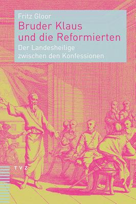 Bruder Klaus Und Die Reformierten: Der Landesheilige Zwischen Den Konfessionen [Paperback] Gloor, Fritz