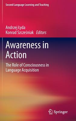 Awareness in Action: The Role of Consciousness in Language Acquisition (Second Language Learning and Teaching)