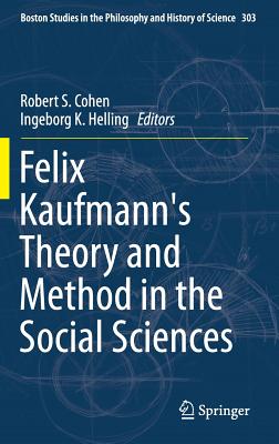 Felix Kaufmann's Theory and Method in the Social Sciences (Boston Studies in the Philosophy and History of Science, 303)