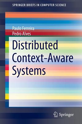 Distributed Context-Aware Systems (SpringerBriefs in Computer Science)