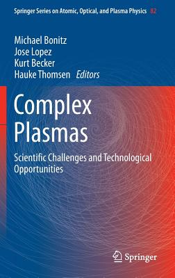 Complex Plasmas: Scientific Challenges and Technological Opportunities (Springer Series on Atomic, Optical, and Plasma Physics, 82)