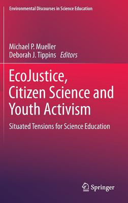 EcoJustice, Citizen Science and Youth Activism: Situated Tensions for Science Education (Environmental Discourses in Science Education, 1)