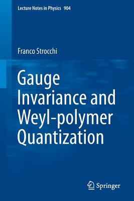 Gauge Invariance and Weyl-polymer Quantization (Lecture Notes in Physics, 904)
