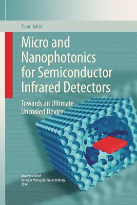 Micro and Nanophotonics for Semiconductor Infrared Detectors: Towards an Ultimate Uncooled Device Image for Micro and Nanophotonics for Semiconductor Infrared Detectors: Towards an Ultimate Uncooled Device