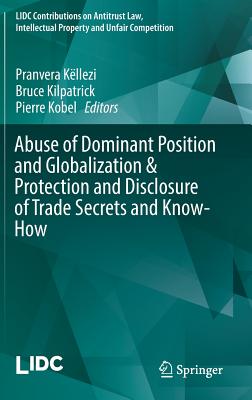 Abuse of Dominant Position and Globalization & Protection and Disclosure of Trade Secrets and Know-How (LIDC Contributions on Antitrust Law, Intellectual Property and Unfair Competition) Image for Abuse of Dominant Position and Globalization & Protection and Disclosure of Trade Secrets and Know-How (LIDC Contributions on Antitrust Law, Intellectual Property and Unfair Competition)