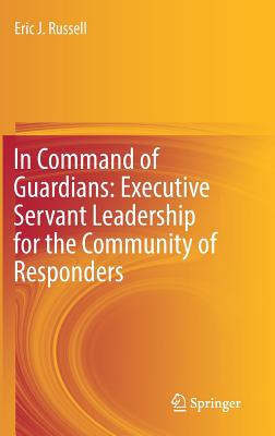 Image for In Command of Guardians: Executive Servant Leadership for the Community of Responders