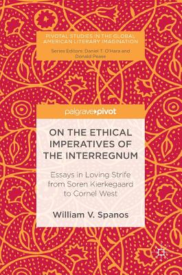 On the Ethical Imperatives of the Interregnum: Essays in Loving Strife from Soren Kierkegaard to Cornel West (2016)