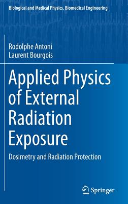 Applied Physics of External Radiation Exposure: Dosimetry and Radiation Protection (Biological and Medical Physics, Biomedical Engineering)