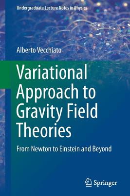 Variational Approach to Gravity Field Theories: From Newton to Einstein and Beyond (Undergraduate Lecture Notes in Physics) Image for Variational Approach to Gravity Field Theories: From Newton to Einstein and Beyond (Undergraduate Lecture Notes in Physics)
