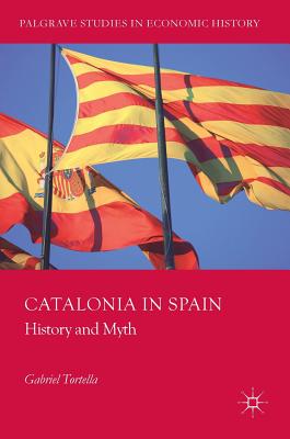 Catalonia in Spain: History and Myth (Palgrave Studies in Economic History)