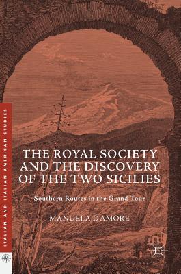Image for The Royal Society and the Discovery of the Two Sicilies: Southern Routes in the Grand Tour (Italian and Italian American Studies)
