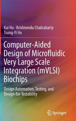 Computer-Aided Design of Microfluidic Very Large Scale Integration (mVLSI) Biochips: Design Automation, Testing, and Design-for-Testability Image for Computer-Aided Design of Microfluidic Very Large Scale Integration (mVLSI) Biochips: Design Automation, Testing, and Design-for-Testability