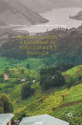 Primary School Leadership in Post-Conflict Rwanda: A Narrative Arc Image for Primary School Leadership in Post-Conflict Rwanda: A Narrative Arc