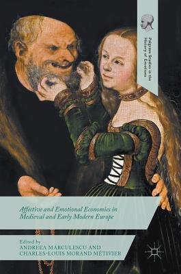 Affective and Emotional Economies in Medieval and Early Modern Europe (Palgrave Studies in the History of Emotions)