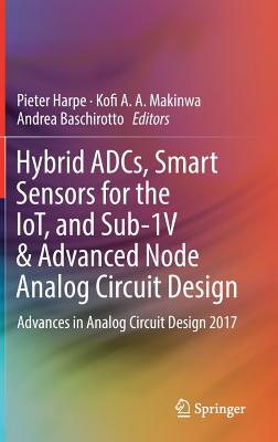 Hybrid ADCs, Smart Sensors for the IoT, and Sub-1V & Advanced Node Analog Circuit Design: Advances in Analog Circuit Design 2017 Image for Hybrid ADCs, Smart Sensors for the IoT, and Sub-1V & Advanced Node Analog Circuit Design: Advances in Analog Circuit Design 2017
