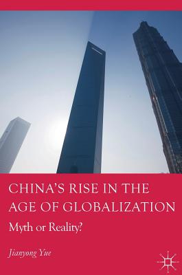 China's Rise in the Age of Globalization: Myth or Reality (Palgrave Studies in Economic History)