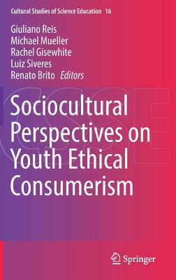 Sociocultural Perspectives on Youth Ethical Consumerism (Cultural Studies of Science Education, 16)