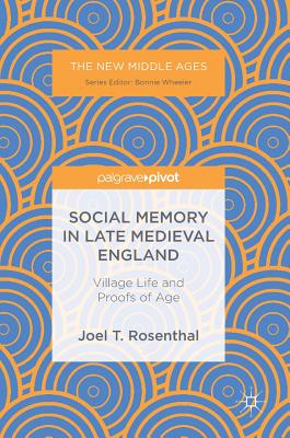 Social Memory in Late Medieval England: Village Life and Proofs of Age (The New Middle Ages)