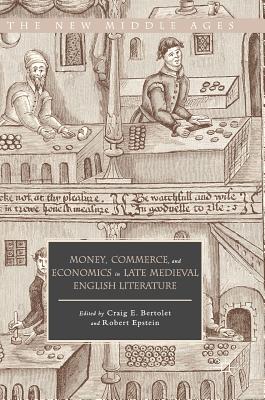 Money, Commerce, and Economics in Late Medieval English Literature (The New Middle Ages)