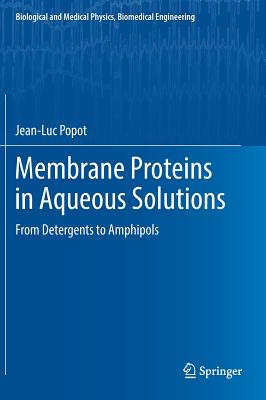 Membrane Proteins in Aqueous Solutions: From Detergents to Amphipols (Biological and Medical Physics, Biomedical Engineering)
