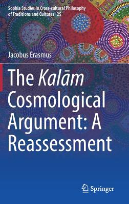 Image for The Kal?m Cosmological Argument: A Reassessment (Sophia Studies in Cross-cultural Philosophy of Traditions and Cultures)