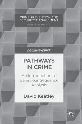 Pathways in Crime: An Introduction to Behaviour Sequence Analysis (Crime Prevention and Security Management)