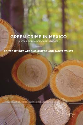 Green Crime in Mexico: A Collection of Case Studies (Palgrave Studies in Green Criminology)