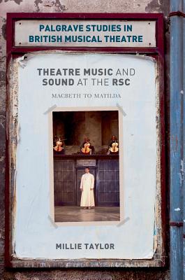 Theatre Music and Sound at the RSC: Macbeth to Matilda (Palgrave Studies in British Musical Theatre)