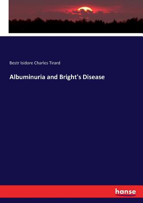 Image for Albuminuria and Bright's Disease Albuminuria and Bright's Disease
