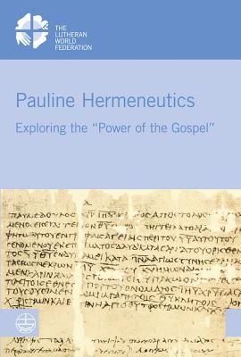 Pauline Hermeneutics 2016: Exploring the Power of the Gospel (Lwf Studies)