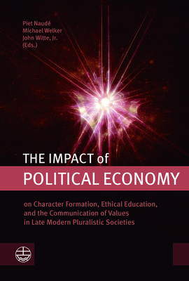 The Impact of Political Economy: On Character Formationb 3ethical Education, and the Communication of Values in Late Modern Pluralistic Societies
