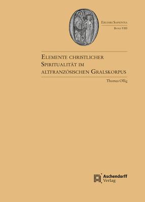 Elemente Christlicher Spiritualitat Im Altfranzosischen Gralskorpus: Studien Zum Mittelalter Und Zu Seiner Rezeptionsgeschichte (Erudiri Sapientia) (German Edition) [Hardcover] Ollig, Thomas