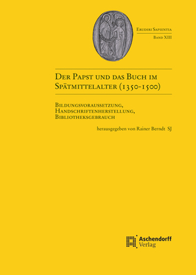 Der Papst Und Das Buch Im Spatmittelalter (1350-1500): Bildungsvoraussetzung, Handschriftenherstellung, Bibliotheksgebrauch (Erudiri Sapientia) (French and German Edition)