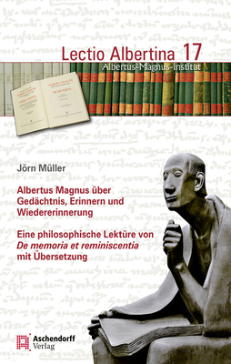 Albertus Magnus Uber Gedachtnis, Erinnern Und Wiedererinnerung: Eine Philosophische Lekture Von de Memoria Et Reminiscentia Mit Ubersetzung (Lectio Albertina) (German Edition)
