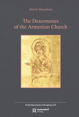 The Deaconesses of the Armenian Church (Studia Oecumenica Friburgensia)