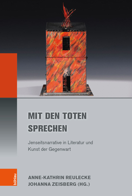 Mit Den Toten Sprechen: Jenseitsnarrative in Literatur Und Kunst Der Gegenwart (Literatur-kultur-geschlecht, 73) (German Edition)