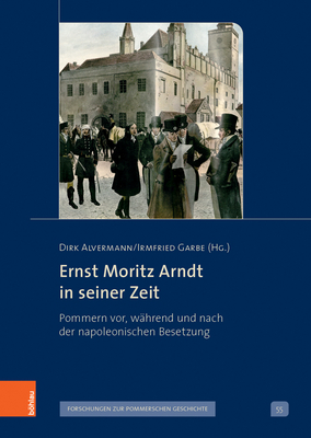 Ernst Moritz Arndt in Seiner Zeit: Pommern Vor, Wahrend Und Nach Der Napoleonischen Besetzung (Veroffentlichungen der Historischen Kommission Fur Pommern.) (German Edition)