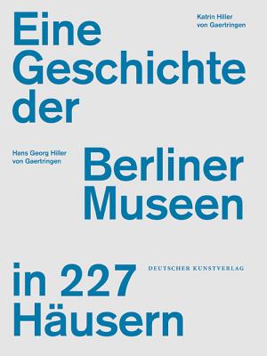 Eine Geschichte der Berliner Museen in 227 Husern (German Edition)