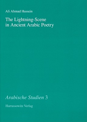 The Lightning-Scene in Ancient Arabic Poetry: Function, Narration and Idiosyncrasy in Pre-Islamic and Early Islamic Poetry (Arabische Studien) [Paperback] Hussein, Ali A