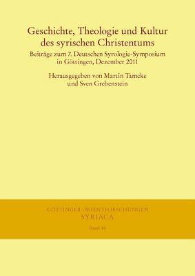 Geschichte, Theologie und Kultur des syrischen Christentums: Beitrge zum 7. Deutschen Syrologie-Symposium in Gttingen, Dezember 2011 (Gottinger Orientforschungen, I. Reihe: Syriaca) (German Edition) [Hardcover] Tamcke, Martin and Grebenstein, Sven