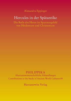 Hercules in der Sptantike: Die Rolle des Heros im Spannungsfeld von Heidentum und Christentum (Philippika) (German Edition) [Hardcover] Eppinger, Alexandra