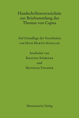 Handschriftenverzeichnis Zur Briefsammlung Des Thomas Von Capua: Auf Grundlage Der Vorarbeiten Von Hans Martin Schaller (Mgh - Hilfsmittel) (German Edition) [Hardcover] Stobener, Kristina and Thumser, Matthias