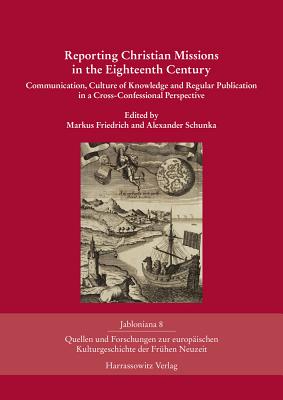 Reporting Christian Missions in the Eighteenth Century: Communication, Culture of Knowledge and Regular Publication in a Cross-Confessional Perspective (Jabloniana)