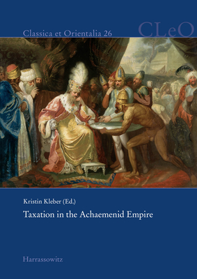Taxation in the Achaemenid Empire (Classica Et Orientalia, 26)